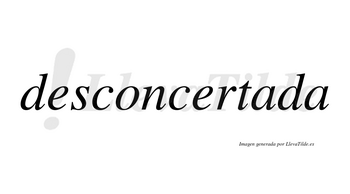 Desconcertada no lleva tilde con vocal tónica en la primera «a»