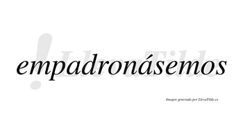 Empadronásemos  lleva tilde con vocal tónica en la segunda «a»