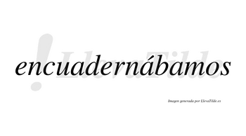 Encuadernábamos  lleva tilde con vocal tónica en la segunda «a»