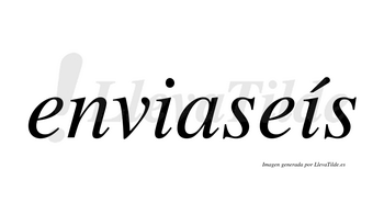 Enviaseís  lleva tilde con vocal tónica en la segunda «i»