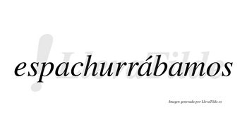 Espachurrábamos  lleva tilde con vocal tónica en la segunda «a»