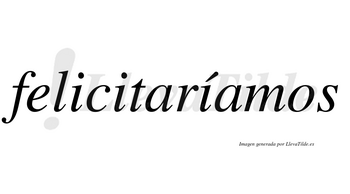 Felicitaríamos  lleva tilde con vocal tónica en la tercera «i»
