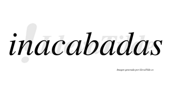 Inacabadas no lleva tilde con vocal tónica en la tercera «a»