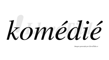 Komédié  lleva tilde con vocal tónica en la primera «e»