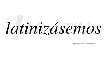 Latinizásemos  lleva tilde con vocal tónica en la segunda «a»