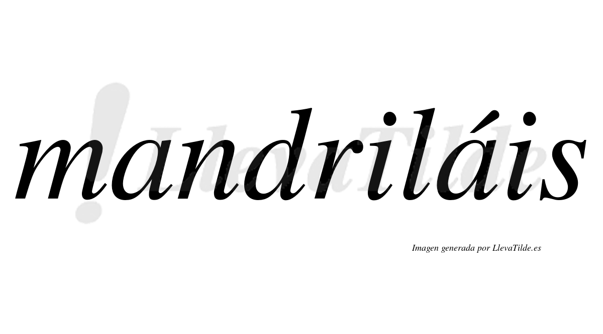 Mandriláis  lleva tilde con vocal tónica en la segunda "a"