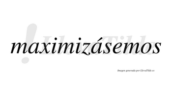 Maximizásemos  lleva tilde con vocal tónica en la segunda «a»