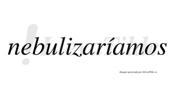 Nebulizaríamos  lleva tilde con vocal tónica en la segunda «i»
