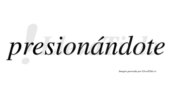 Presionándote lleva tilde con vocal tónica en la «a»