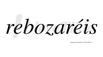 Rebozaréis  lleva tilde con vocal tónica en la segunda «e»