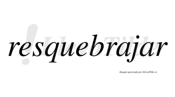 Resquebrajar no lleva tilde con vocal tónica en la segunda «a»