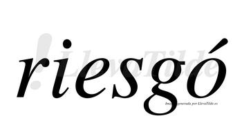 Riesgó  lleva tilde con vocal tónica en la «o»