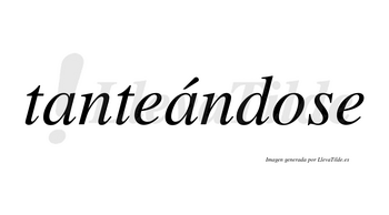 Tanteándose  lleva tilde con vocal tónica en la segunda «a»