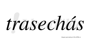 Trasechás  lleva tilde con vocal tónica en la segunda «a»