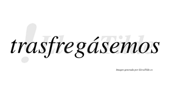 Trasfregásemos  lleva tilde con vocal tónica en la segunda «a»
