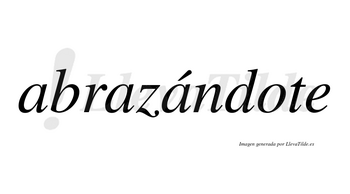 Abrazándote  lleva tilde con vocal tónica en la tercera «a»