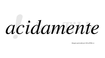 Acidamente no lleva tilde con vocal tónica en la primera «e»