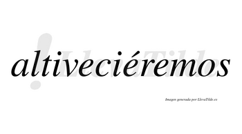 Altiveciéremos  lleva tilde con vocal tónica en la segunda «e»