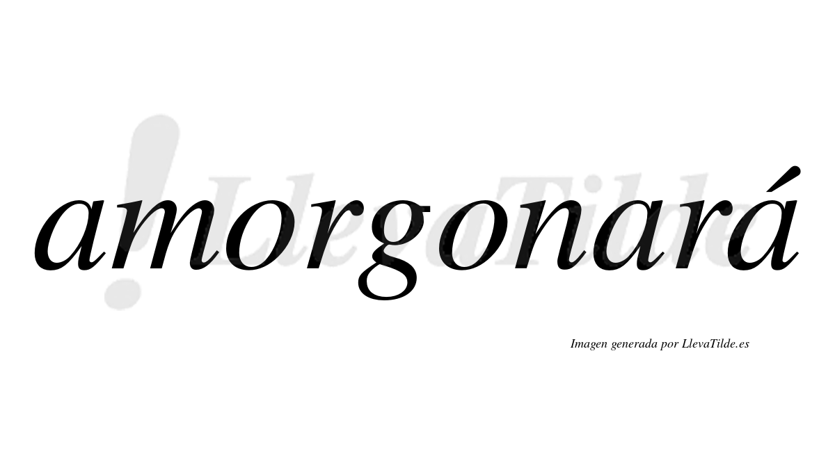 Amorgonará  lleva tilde con vocal tónica en la tercera "a"