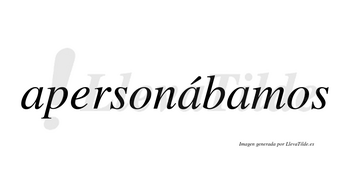 Apersonábamos  lleva tilde con vocal tónica en la segunda «a»