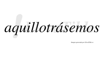 Aquillotrásemos  lleva tilde con vocal tónica en la segunda «a»