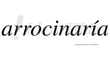 Arrocinaría  lleva tilde con vocal tónica en la segunda «i»