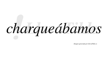 Charqueábamos  lleva tilde con vocal tónica en la segunda «a»