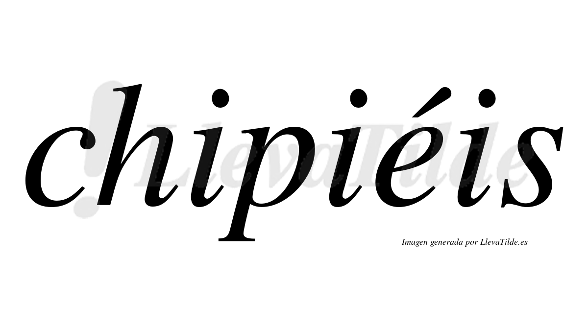 Chipiéis  lleva tilde con vocal tónica en la "e"