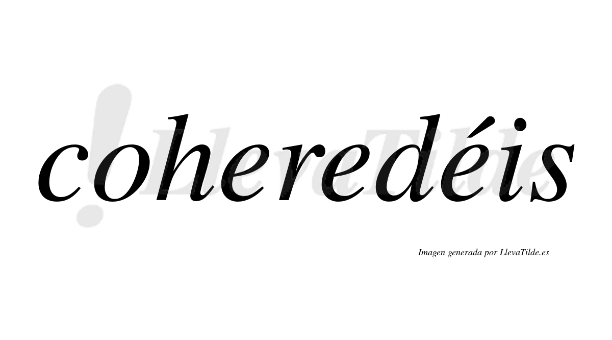 Coheredéis  lleva tilde con vocal tónica en la tercera "e"