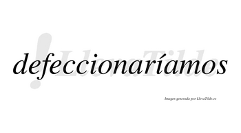 Defeccionaríamos  lleva tilde con vocal tónica en la segunda «i»