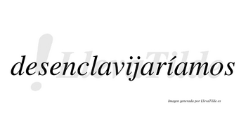 Desenclavijaríamos  lleva tilde con vocal tónica en la segunda «i»