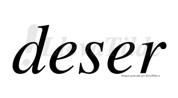 Deser  no lleva tilde con vocal tónica en la segunda «e»
