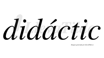 Didáctic  lleva tilde con vocal tónica en la «a»