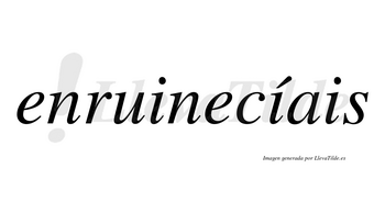 Enruinecíais  lleva tilde con vocal tónica en la segunda «i»