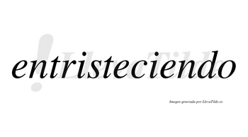 Entristeciendo no lleva tilde con vocal tónica en la tercera «e»