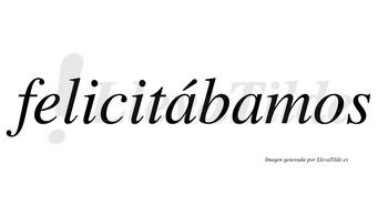 Felicitábamos  lleva tilde con vocal tónica en la primera «a»