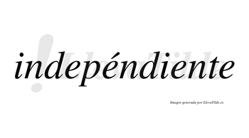 Indepéndiente lleva tilde con vocal tónica en la segunda «e»