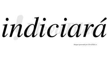 Indiciará  lleva tilde con vocal tónica en la segunda «a»