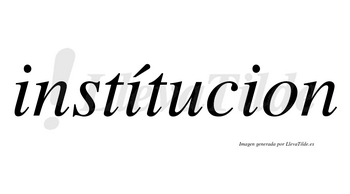 Instítucion  lleva tilde con vocal tónica en la segunda «i»