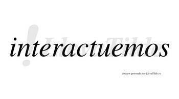 Interactuemos no lleva tilde con vocal tónica en la segunda «e»