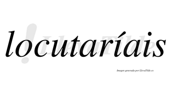 Locutaríais  lleva tilde con vocal tónica en la primera «i»