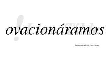 Ovacionáramos  lleva tilde con vocal tónica en la segunda «a»