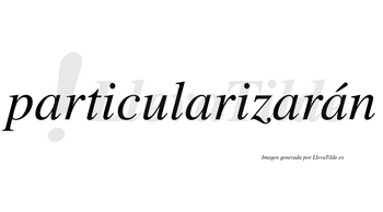 Particularizarán  lleva tilde con vocal tónica en la cuarta «a»