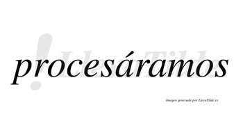 Procesáramos  lleva tilde con vocal tónica en la primera «a»
