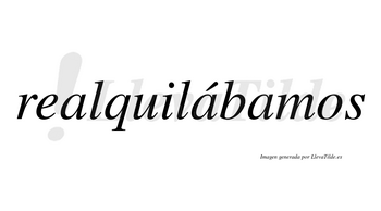 Realquilábamos  lleva tilde con vocal tónica en la segunda «a»