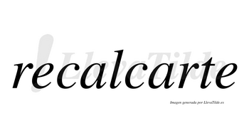 Recalcarte no lleva tilde con vocal tónica en la segunda «a»
