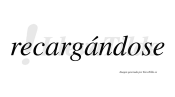 Recargándose  lleva tilde con vocal tónica en la segunda «a»