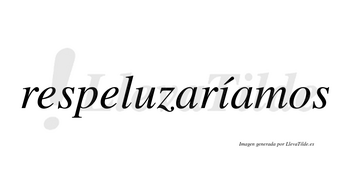 Respeluzaríamos  lleva tilde con vocal tónica en la «i»