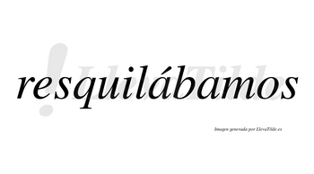 Resquilábamos  lleva tilde con vocal tónica en la primera «a»