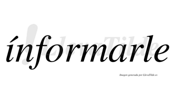 Ínformarle  lleva tilde con vocal tónica en la «i»